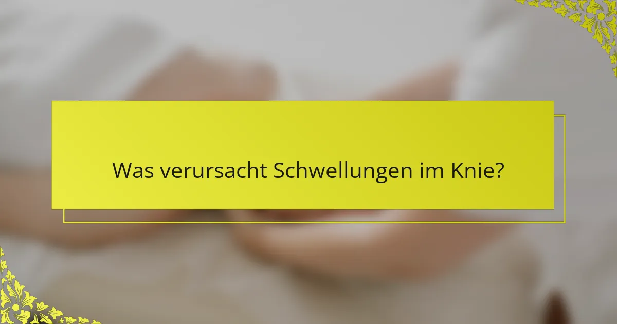 Was verursacht Schwellungen im Knie?