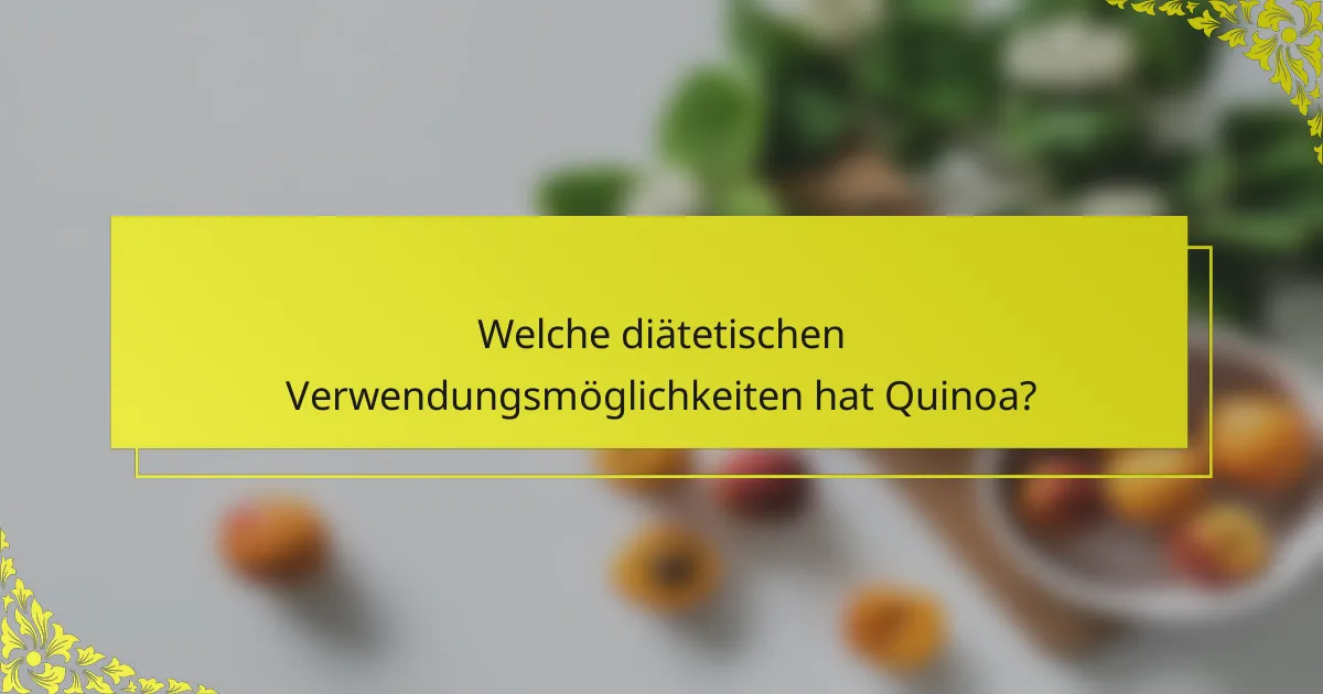 Welche diätetischen Verwendungsmöglichkeiten hat Quinoa?