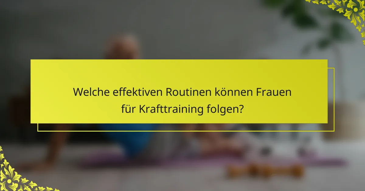 Welche effektiven Routinen können Frauen für Krafttraining folgen?
