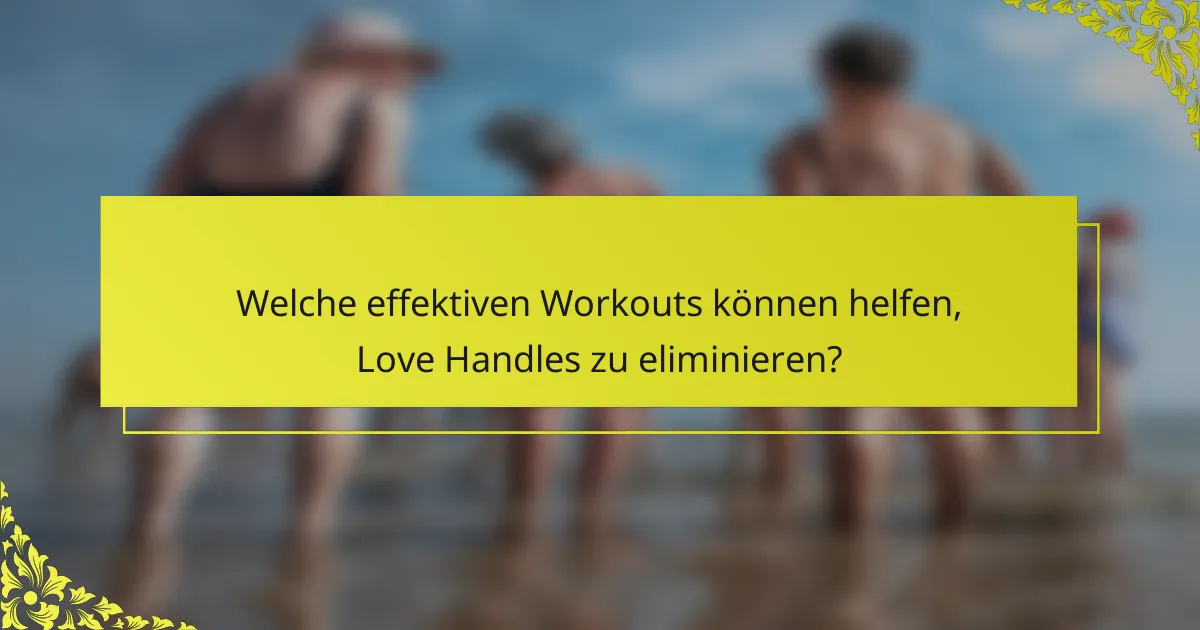 Welche effektiven Workouts können helfen, Love Handles zu eliminieren?