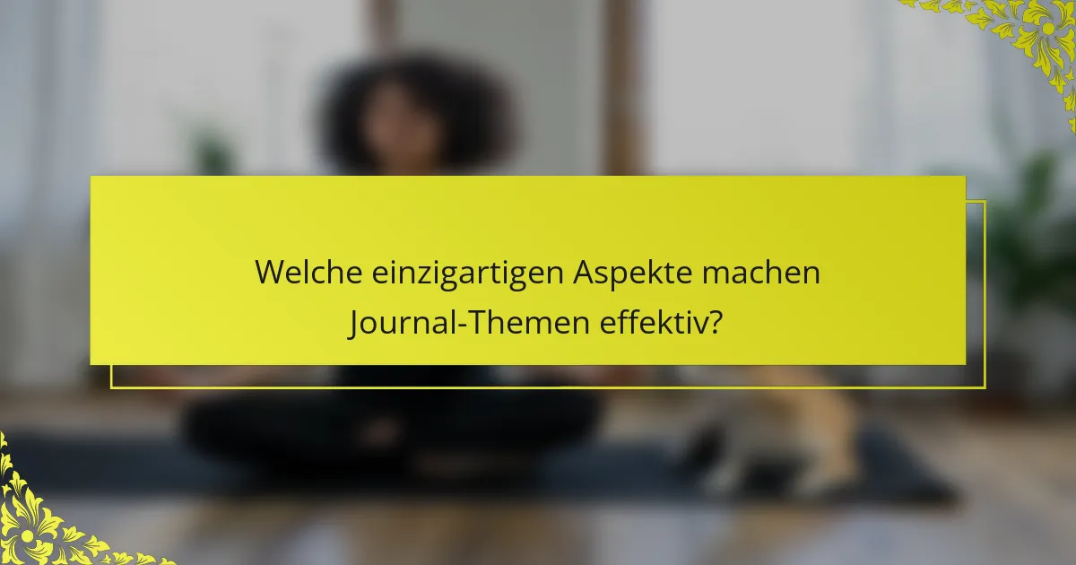 Welche einzigartigen Aspekte machen Journal-Themen effektiv?