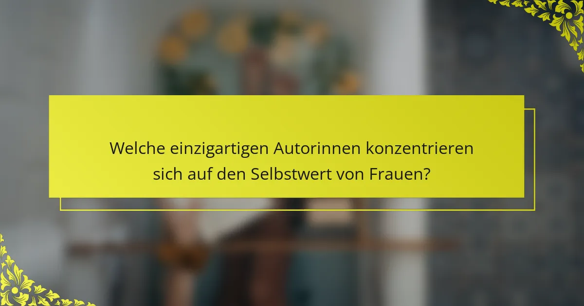 Welche einzigartigen Autorinnen konzentrieren sich auf den Selbstwert von Frauen?