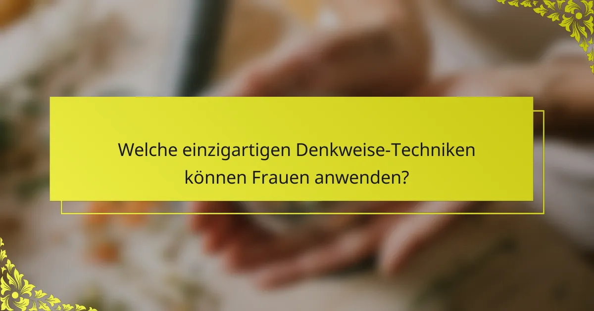 Welche einzigartigen Denkweise-Techniken können Frauen anwenden?