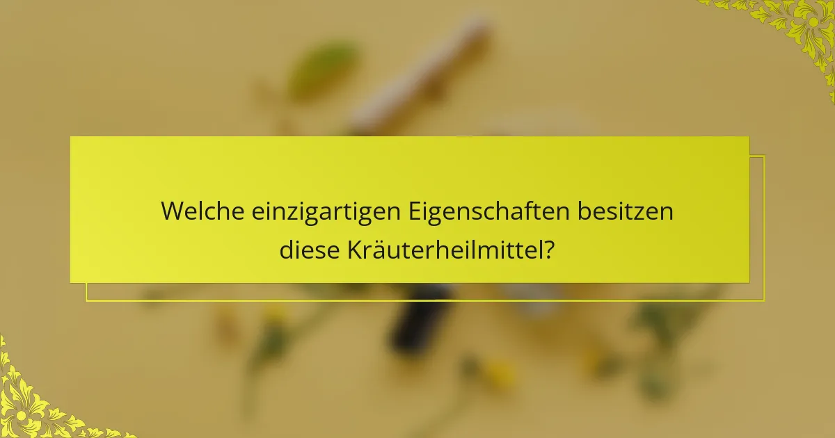 Welche einzigartigen Eigenschaften besitzen diese Kräuterheilmittel?