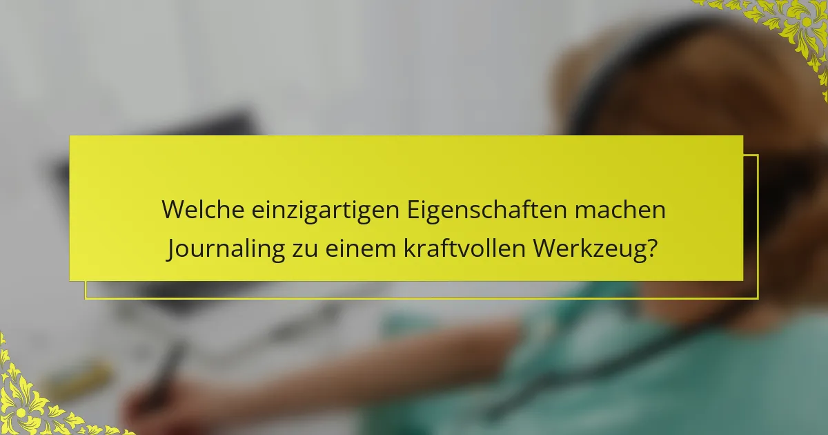 Welche einzigartigen Eigenschaften machen Journaling zu einem kraftvollen Werkzeug?