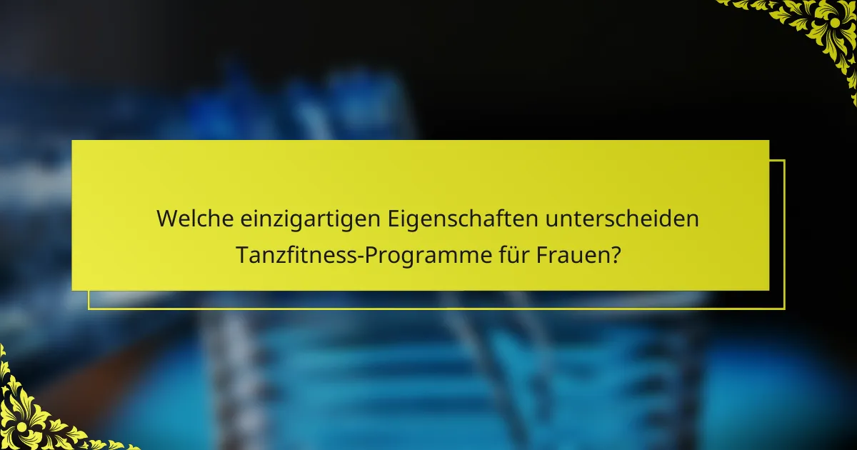 Welche einzigartigen Eigenschaften unterscheiden Tanzfitness-Programme für Frauen?