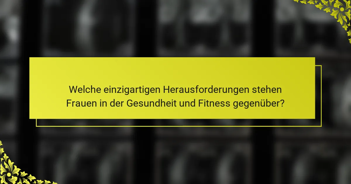 Welche einzigartigen Herausforderungen stehen Frauen in der Gesundheit und Fitness gegenüber?