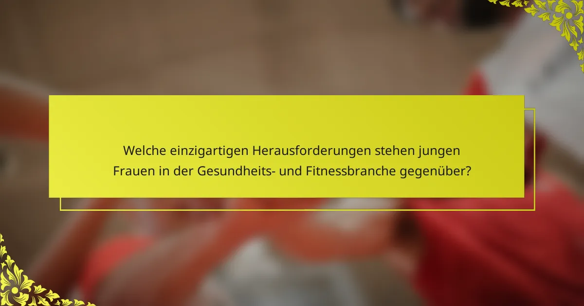 Welche einzigartigen Herausforderungen stehen jungen Frauen in der Gesundheits- und Fitnessbranche gegenüber?