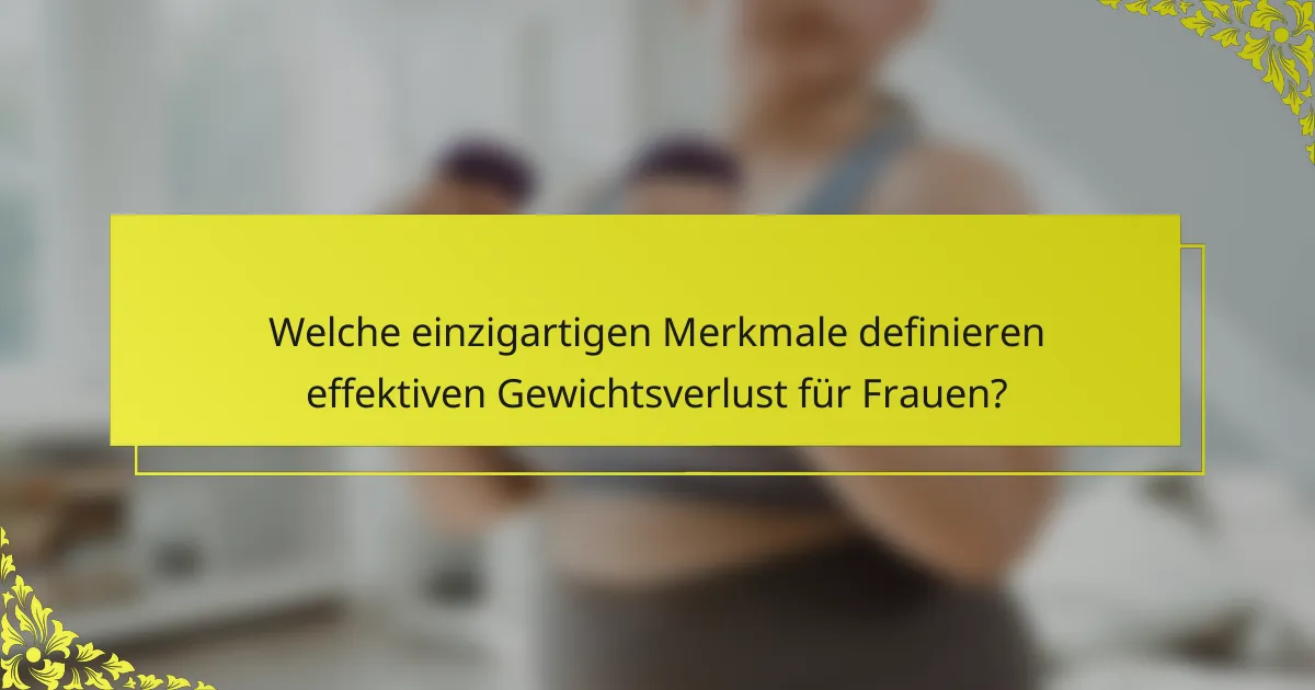Welche einzigartigen Merkmale definieren effektiven Gewichtsverlust für Frauen?