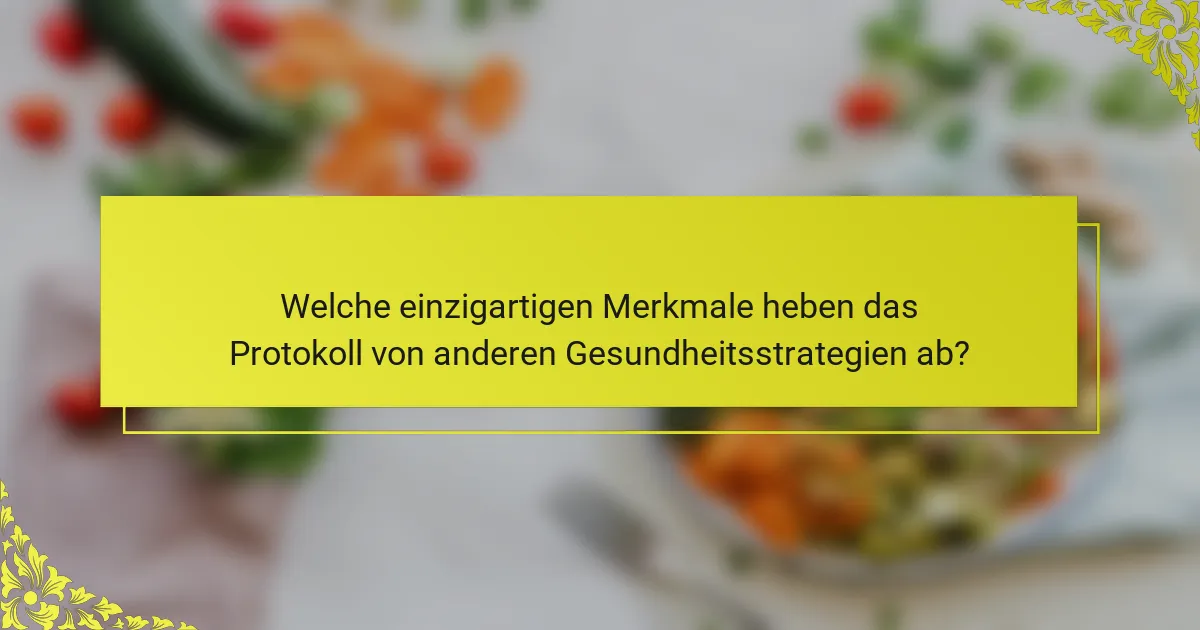 Welche einzigartigen Merkmale heben das Protokoll von anderen Gesundheitsstrategien ab?