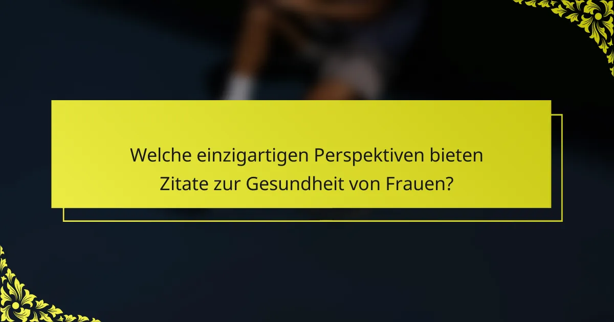 Welche einzigartigen Perspektiven bieten Zitate zur Gesundheit von Frauen?