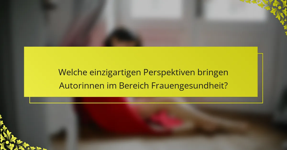 Welche einzigartigen Perspektiven bringen Autorinnen im Bereich Frauengesundheit?