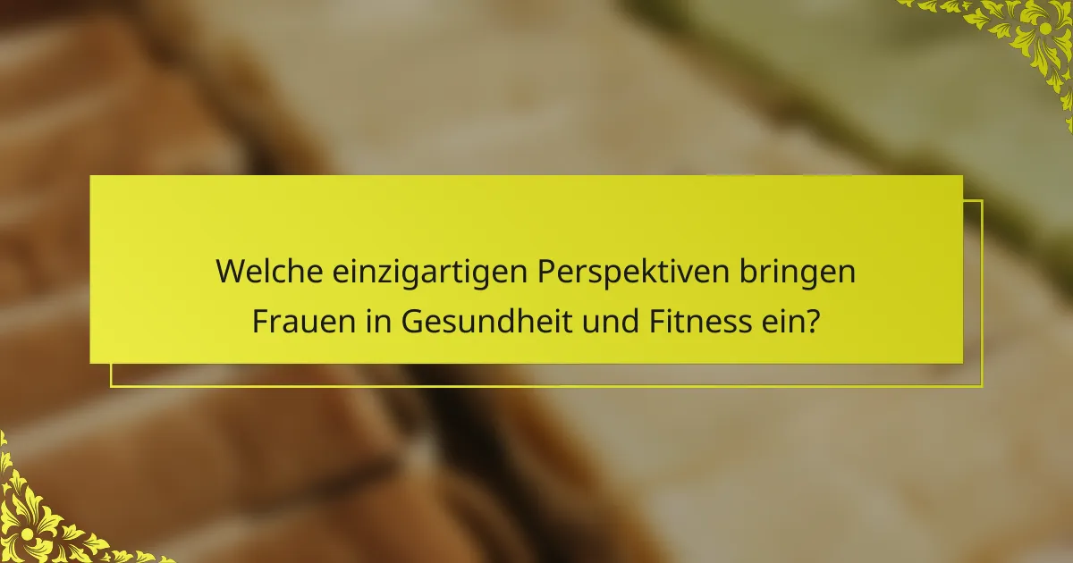 Welche einzigartigen Perspektiven bringen Frauen in Gesundheit und Fitness ein?