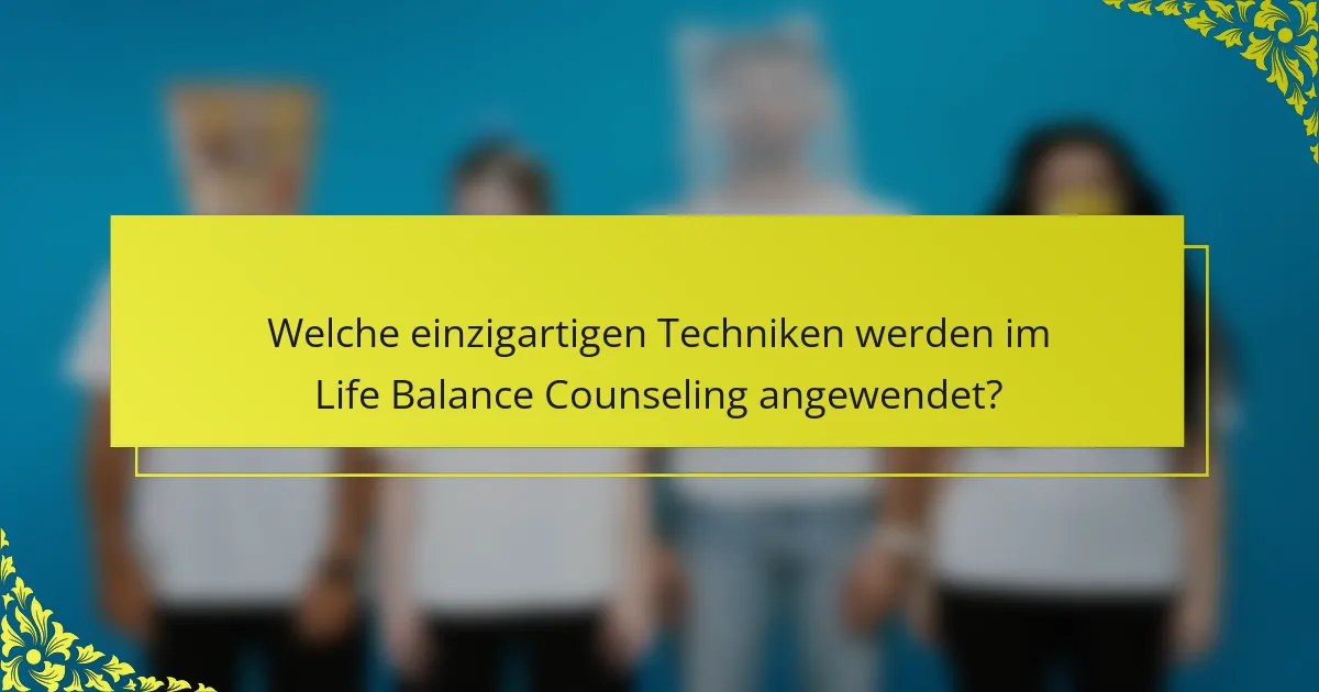 Welche einzigartigen Techniken werden im Life Balance Counseling angewendet?