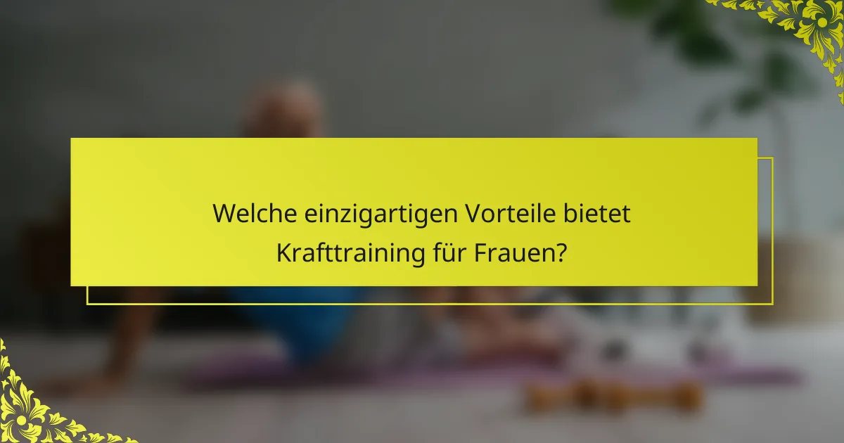 Welche einzigartigen Vorteile bietet Krafttraining für Frauen?