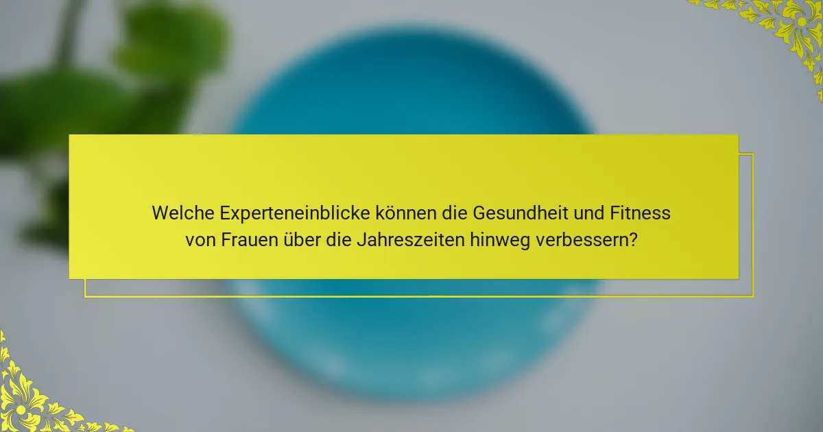 Welche Experteneinblicke können die Gesundheit und Fitness von Frauen über die Jahreszeiten hinweg verbessern?