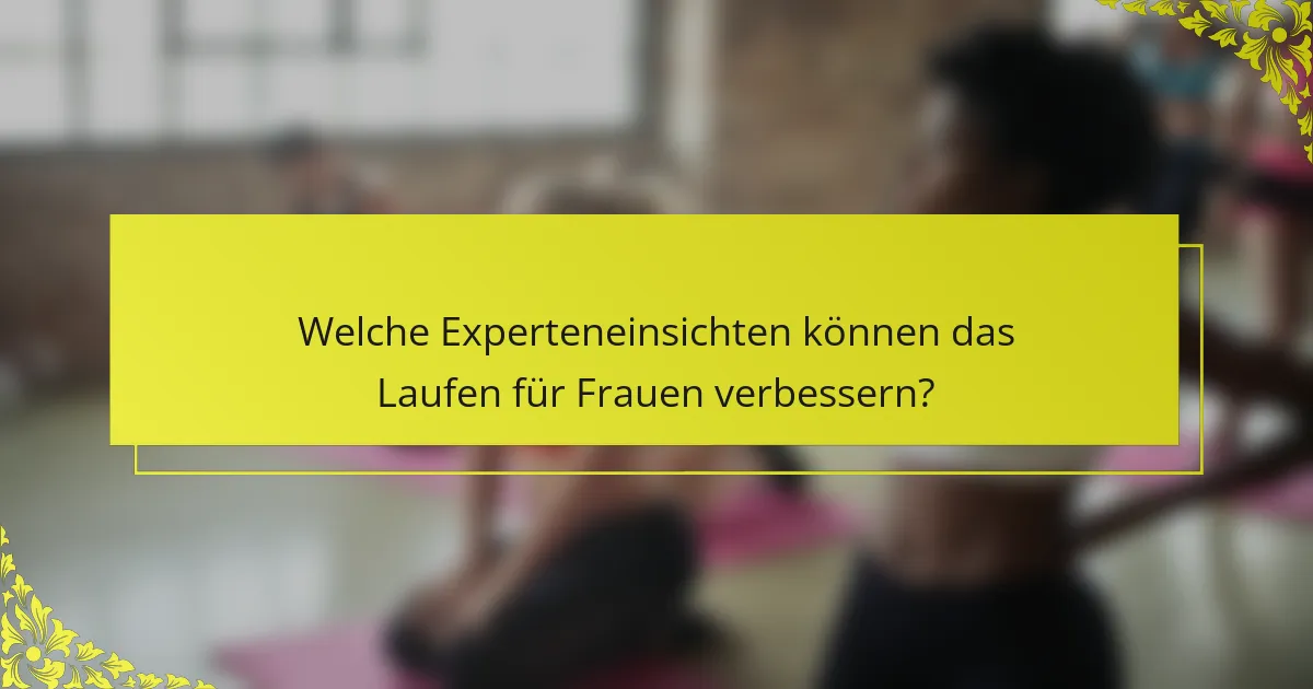 Welche Experteneinsichten können das Laufen für Frauen verbessern?