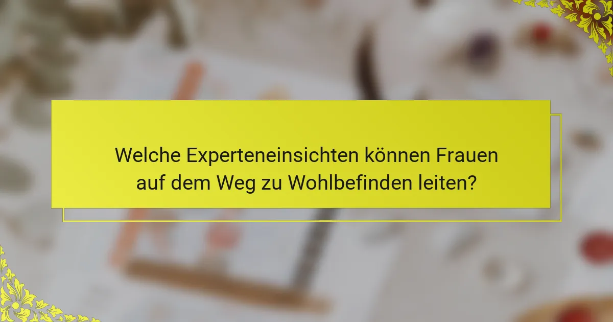 Welche Experteneinsichten können Frauen auf dem Weg zu Wohlbefinden leiten?