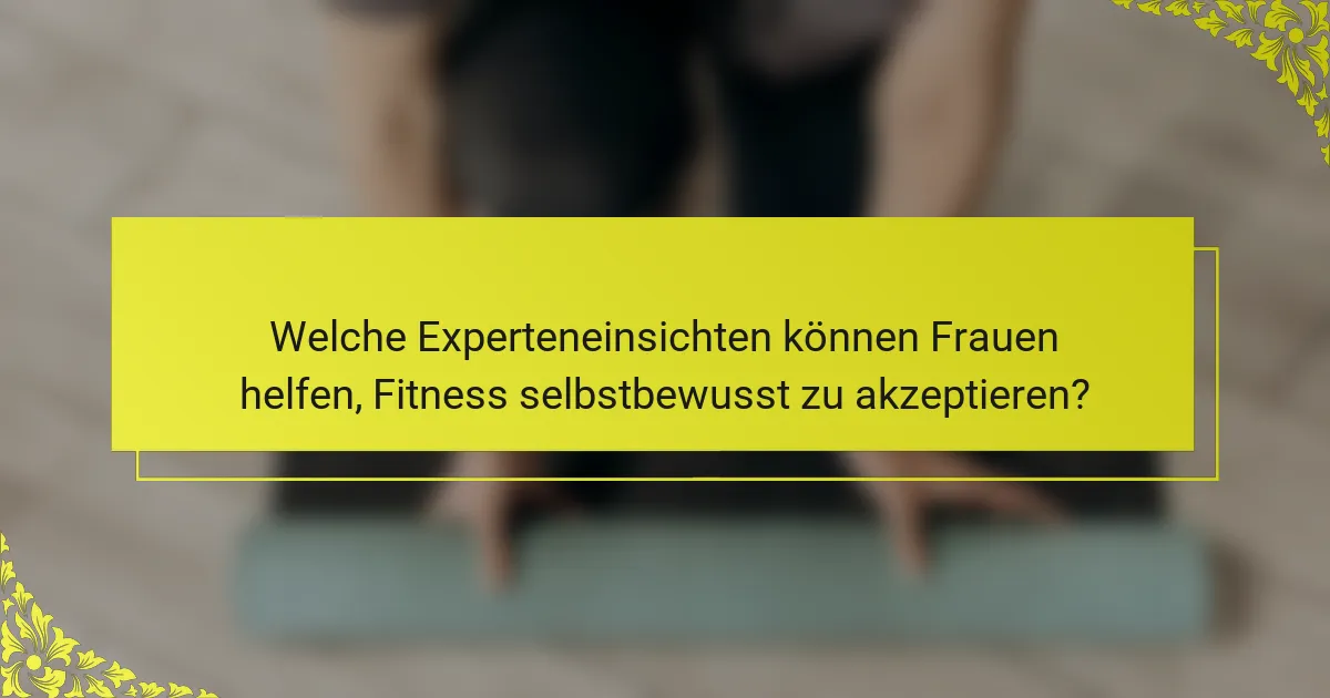 Welche Experteneinsichten können Frauen helfen, Fitness selbstbewusst zu akzeptieren?