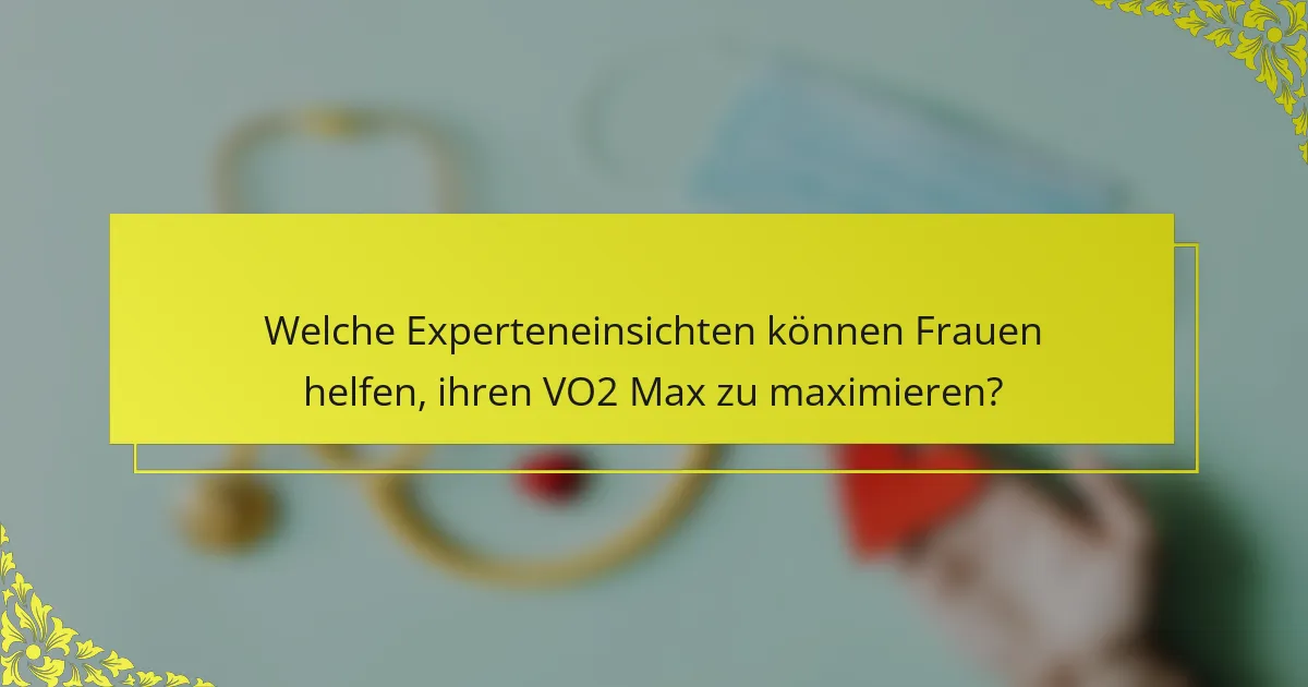 Welche Experteneinsichten können Frauen helfen, ihren VO2 Max zu maximieren?