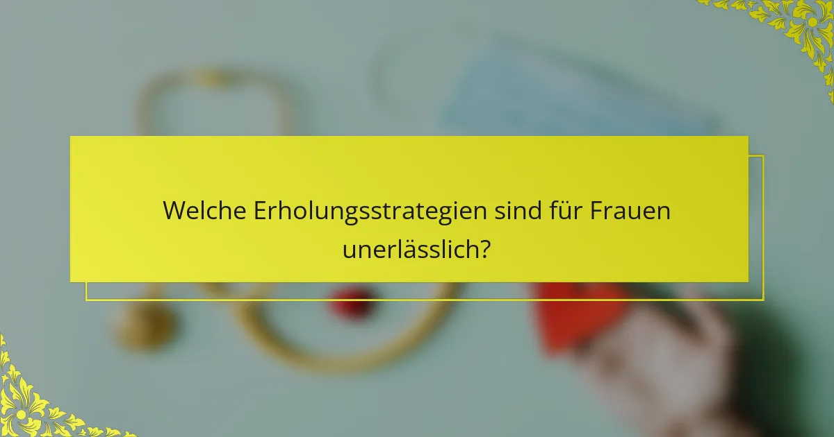 Welche Erholungsstrategien sind für Frauen unerlässlich?