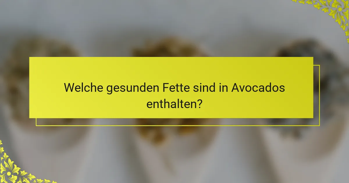 Welche gesunden Fette sind in Avocados enthalten?