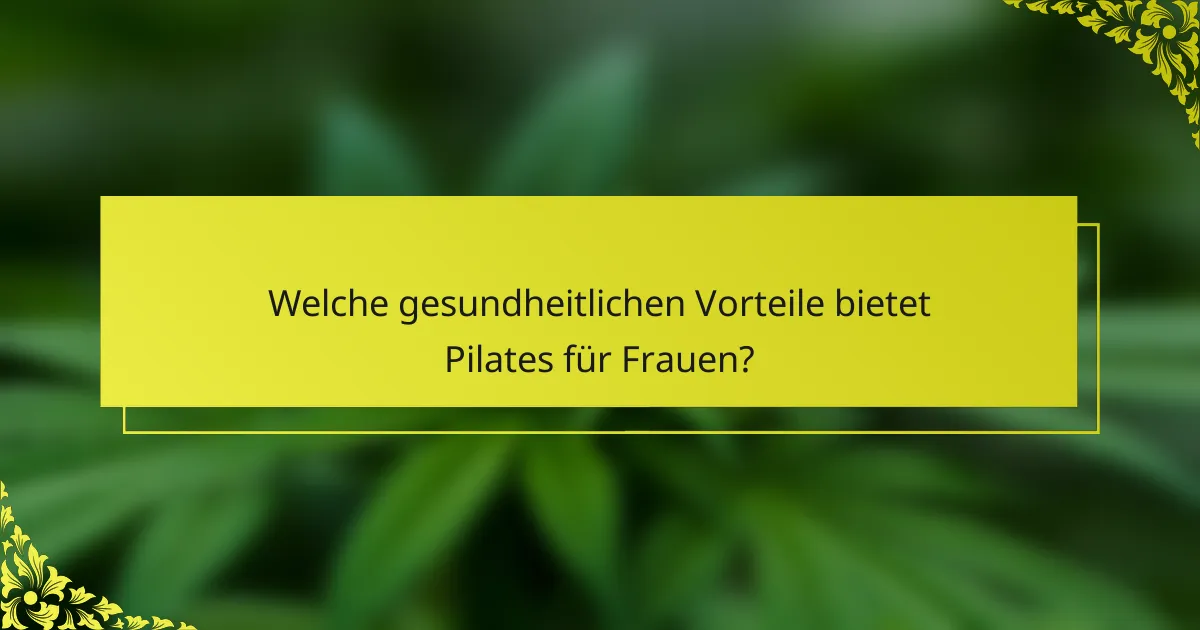 Welche gesundheitlichen Vorteile bietet Pilates für Frauen?