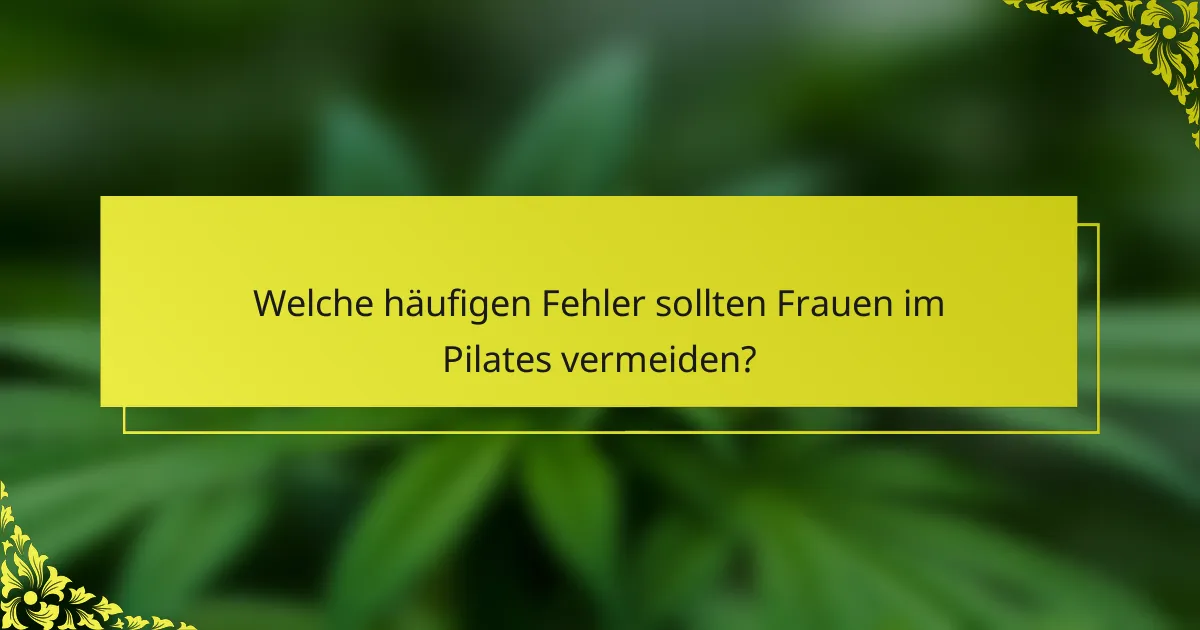 Welche häufigen Fehler sollten Frauen im Pilates vermeiden?