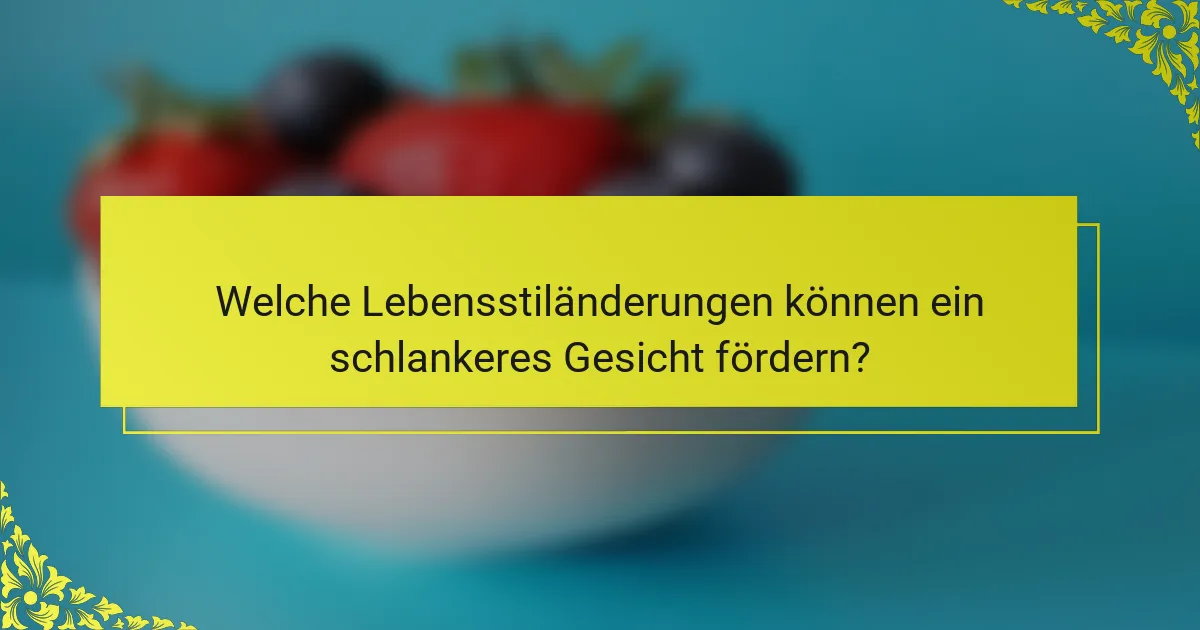 Welche Lebensstiländerungen können ein schlankeres Gesicht fördern?