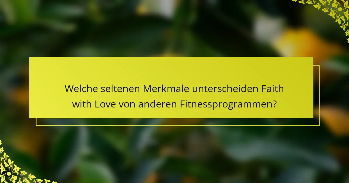 Welche seltenen Merkmale unterscheiden Faith with Love von anderen Fitnessprogrammen?