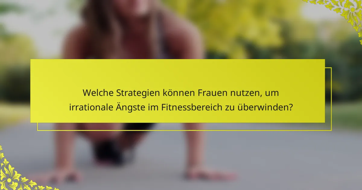 Welche Strategien können Frauen nutzen, um irrationale Ängste im Fitnessbereich zu überwinden?