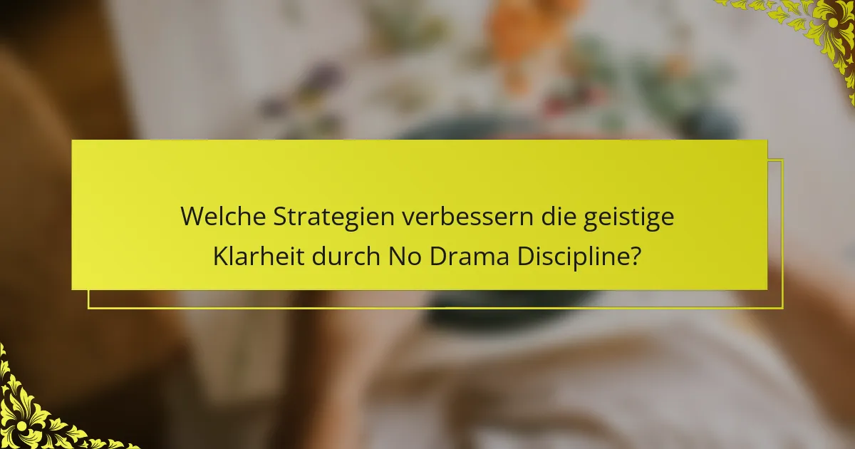 Welche Strategien verbessern die geistige Klarheit durch No Drama Discipline?