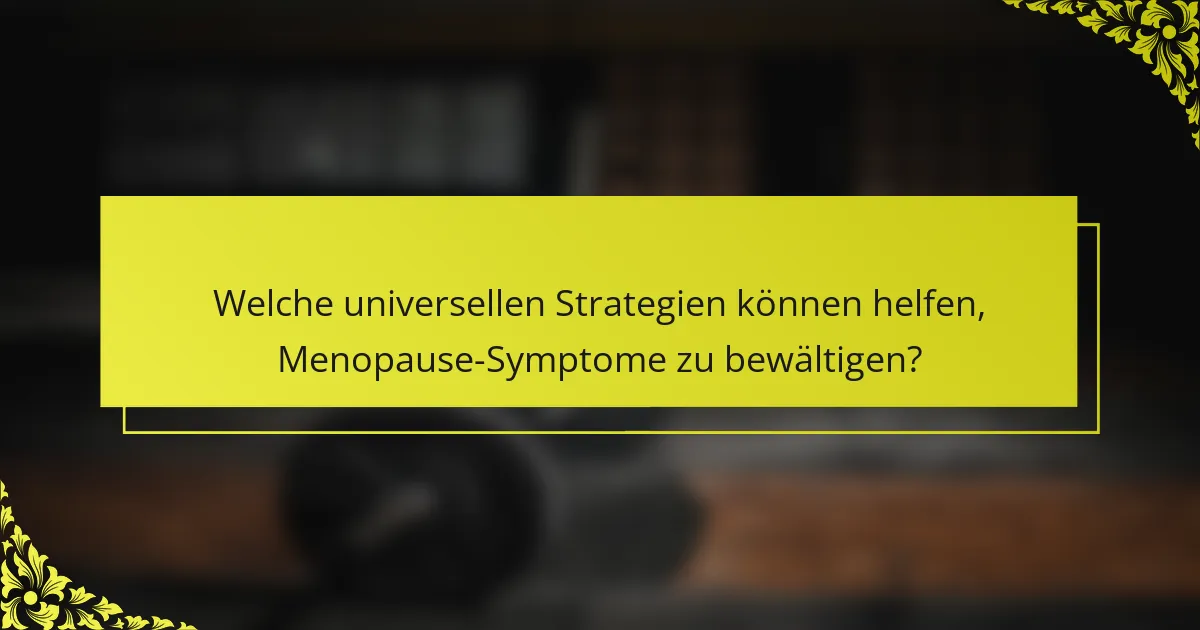 Welche universellen Strategien können helfen, Menopause-Symptome zu bewältigen?