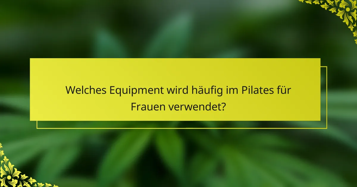 Welches Equipment wird häufig im Pilates für Frauen verwendet?