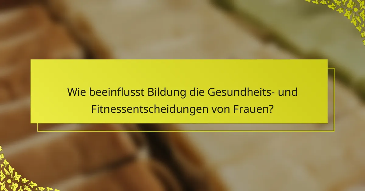 Wie beeinflusst Bildung die Gesundheits- und Fitnessentscheidungen von Frauen?