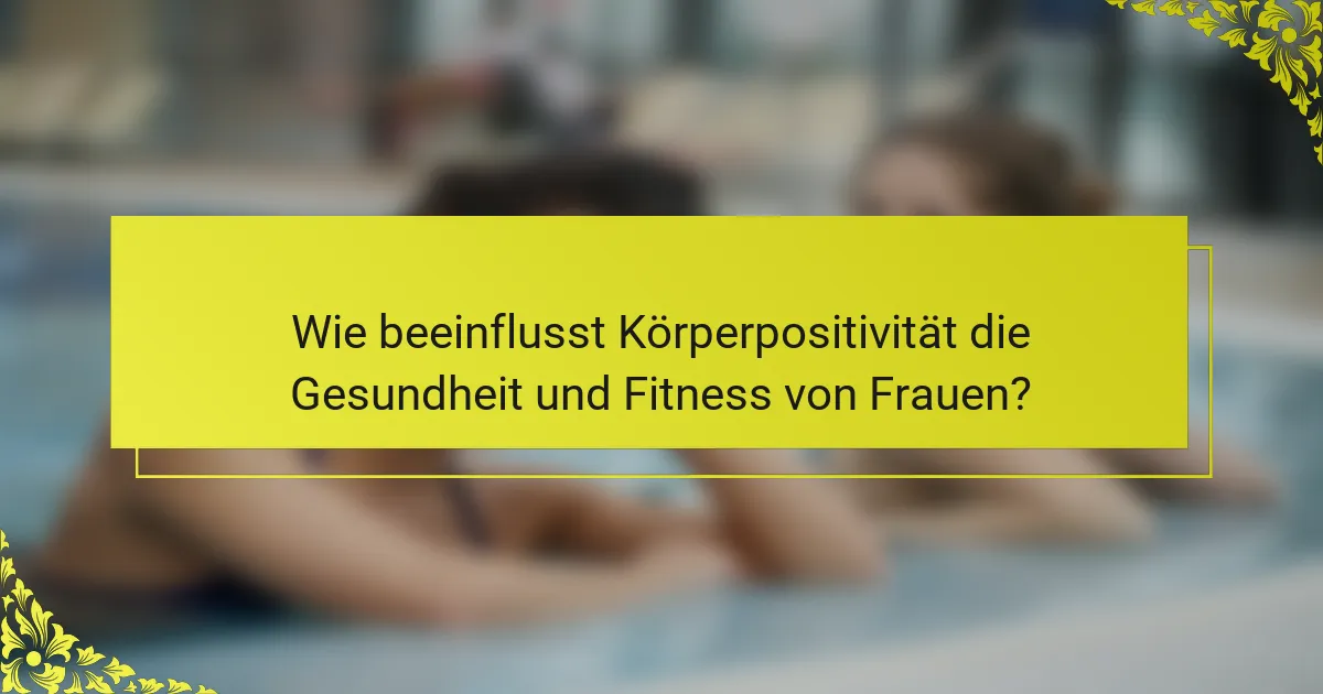 Wie beeinflusst Körperpositivität die Gesundheit und Fitness von Frauen?