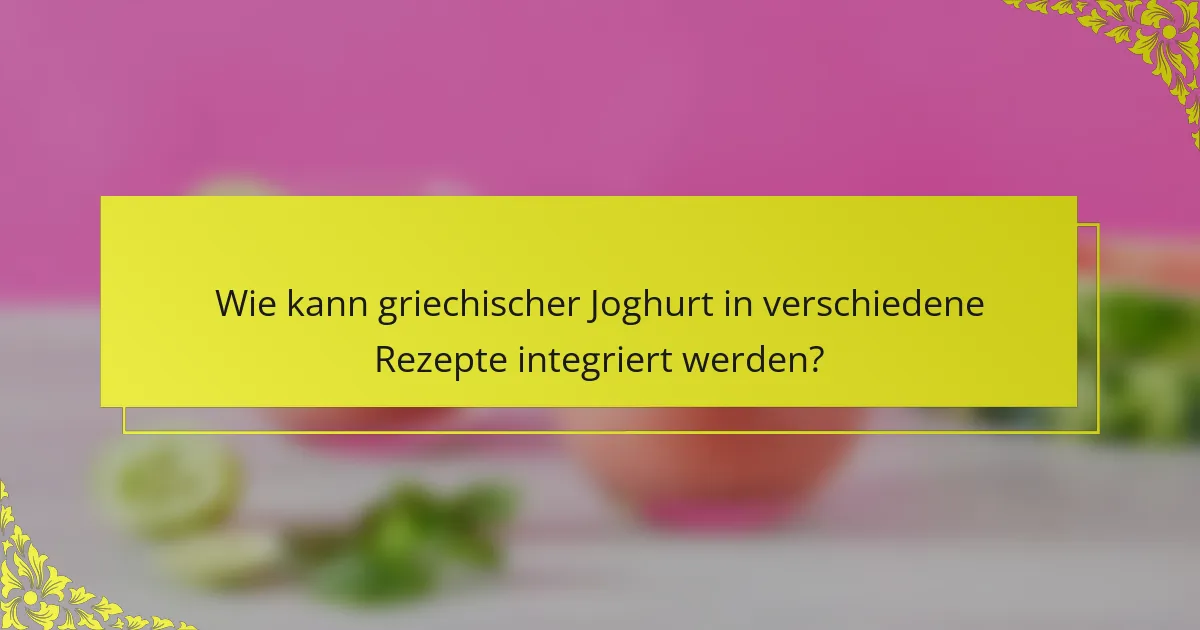 Wie kann griechischer Joghurt in verschiedene Rezepte integriert werden?
