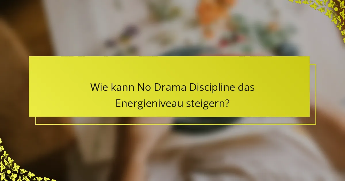 Wie kann No Drama Discipline das Energieniveau steigern?