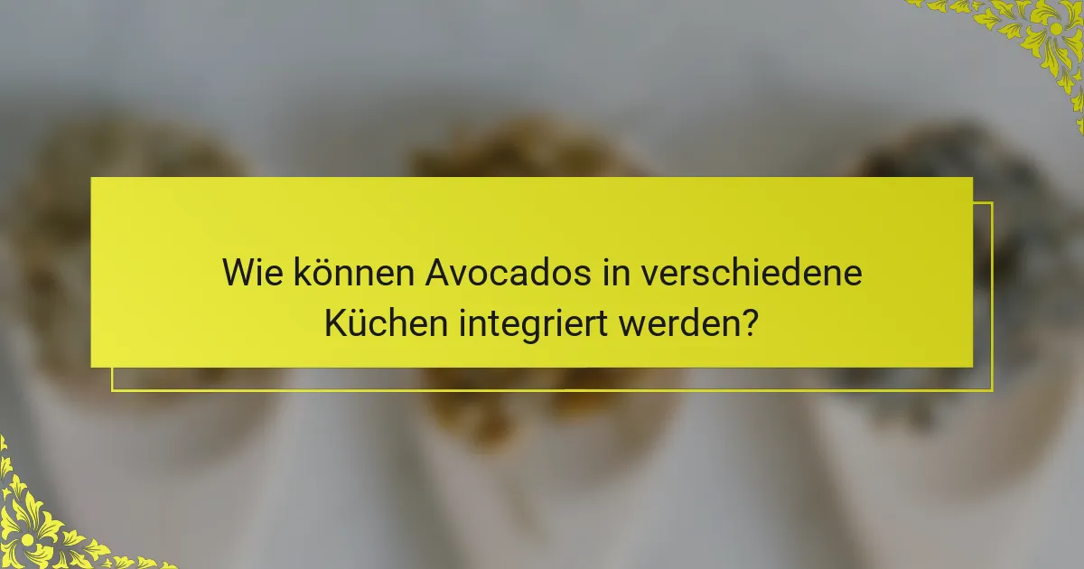 Wie können Avocados in verschiedene Küchen integriert werden?