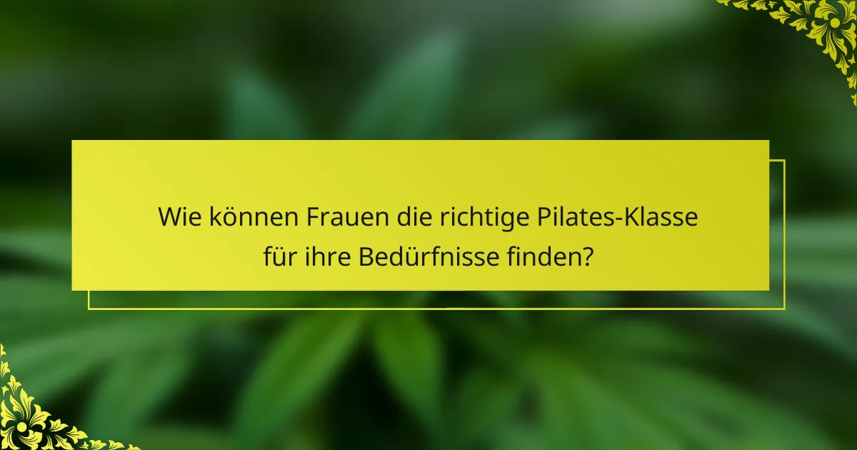 Wie können Frauen die richtige Pilates-Klasse für ihre Bedürfnisse finden?