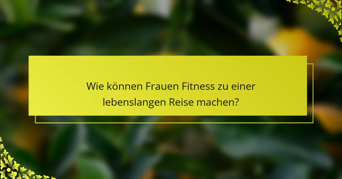 Wie können Frauen Fitness zu einer lebenslangen Reise machen?