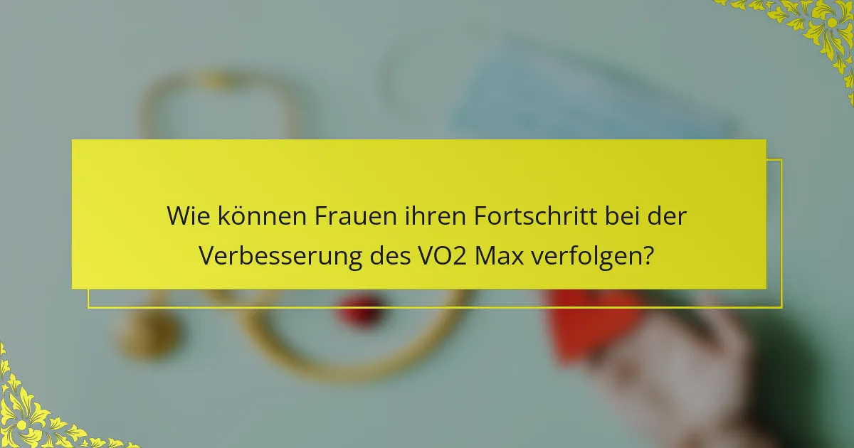 Wie können Frauen ihren Fortschritt bei der Verbesserung des VO2 Max verfolgen?