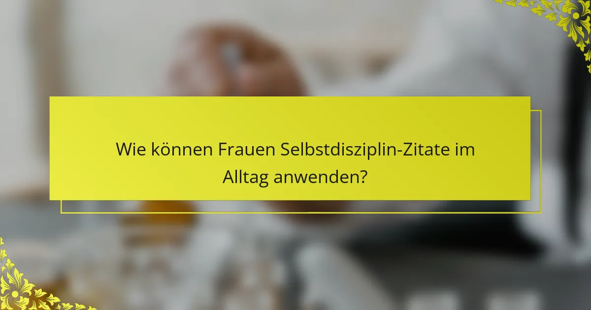 Wie können Frauen Selbstdisziplin-Zitate im Alltag anwenden?