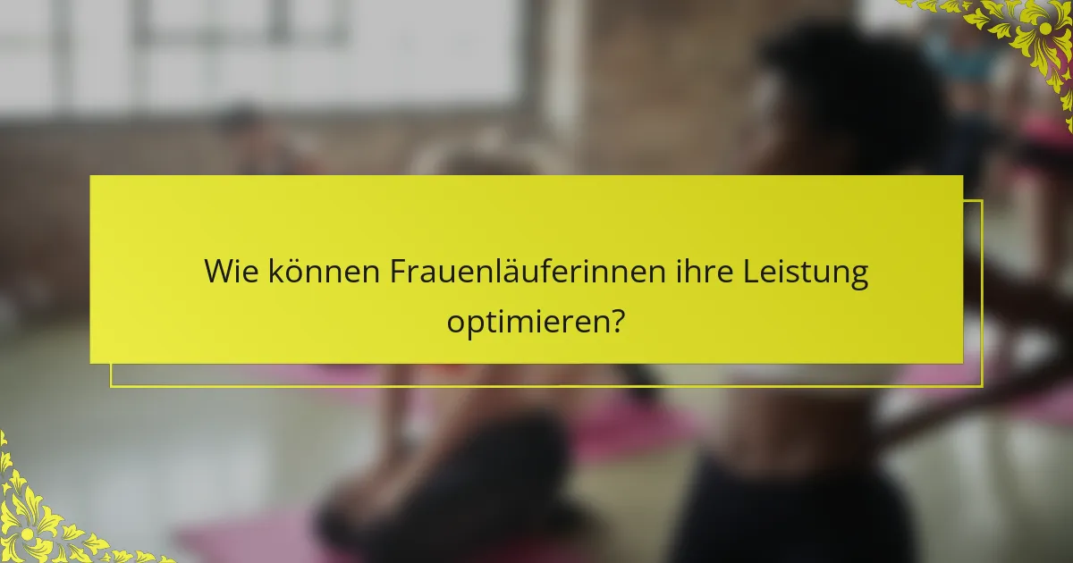 Wie können Frauenläuferinnen ihre Leistung optimieren?