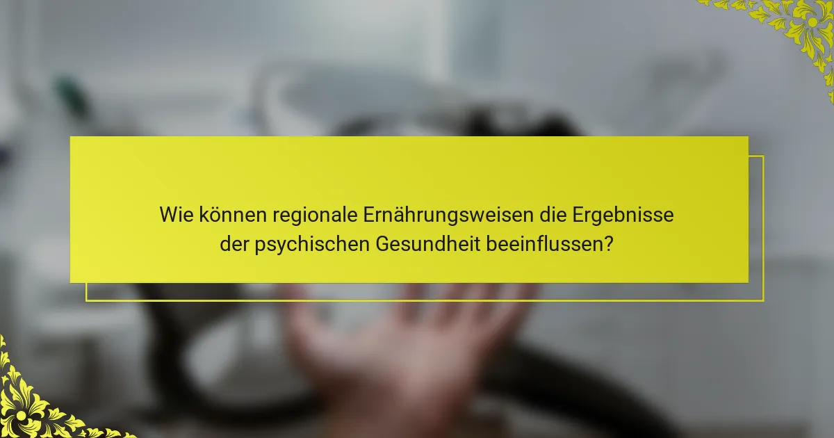 Wie können regionale Ernährungsweisen die Ergebnisse der psychischen Gesundheit beeinflussen?