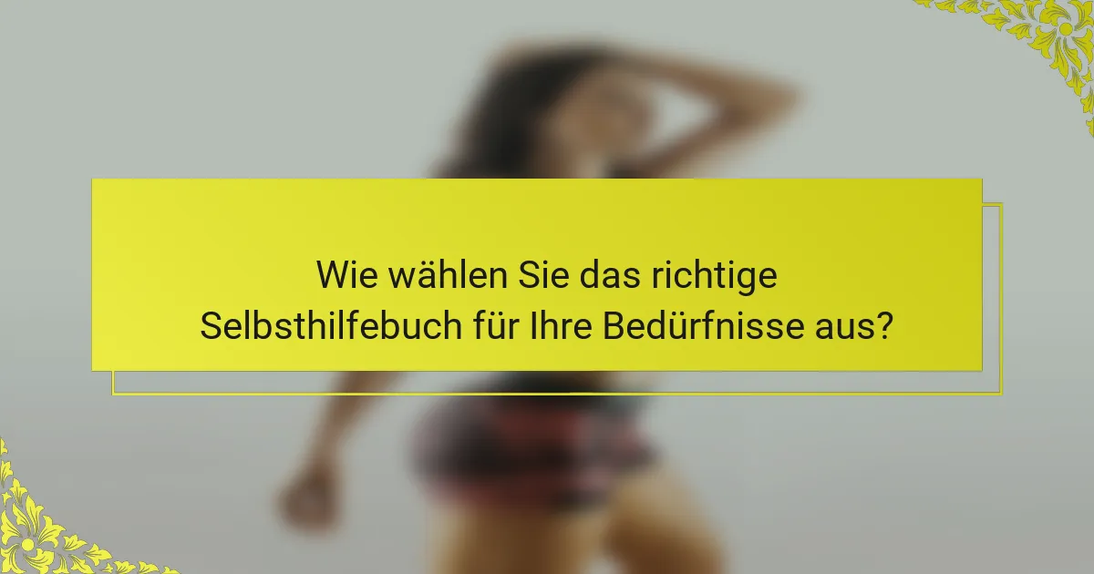Wie wählen Sie das richtige Selbsthilfebuch für Ihre Bedürfnisse aus?